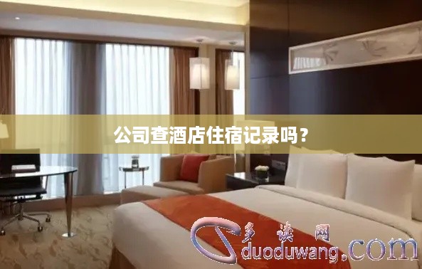 公司查酒店住宿记录吗？