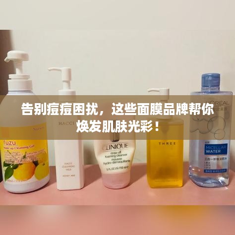 告别痘痘困扰，这些面膜品牌帮你焕发肌肤光彩！