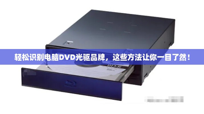 轻松识别电脑DVD光驱品牌，这些方法让你一目了然！