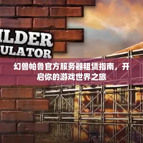 幻兽帕鲁官方服务器租赁指南，开启你的游戏世界之旅