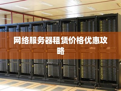 网络服务器租赁价格优惠攻略
