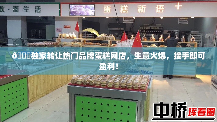 🎂独家转让热门品牌蛋糕网店，生意火爆，接手即可盈利！