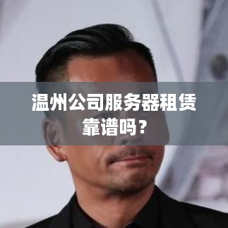 温州公司服务器租赁靠谱吗？
