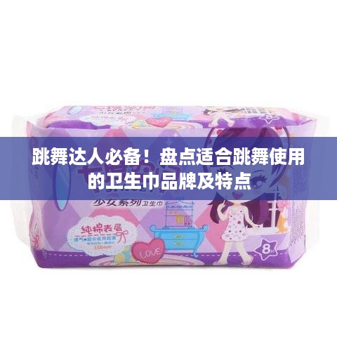 跳舞达人必备！盘点适合跳舞使用的卫生巾品牌及特点
