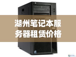 湖州笔记本服务器租赁价格一览