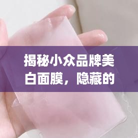 揭秘小众品牌美白面膜，隐藏的美白秘籍，你get了吗？