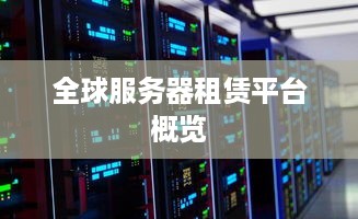 全球服务器租赁平台概览