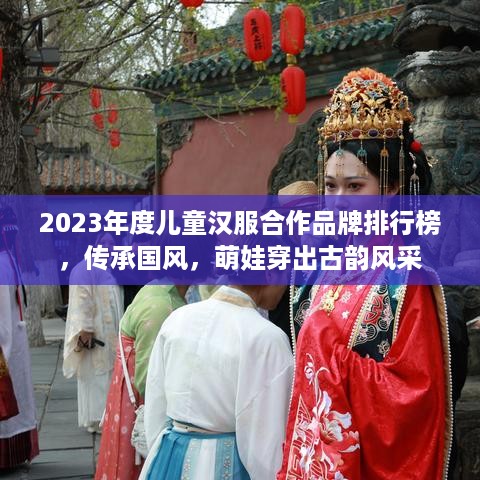 2023年度儿童汉服合作品牌排行榜，传承国风，萌娃穿出古韵风采