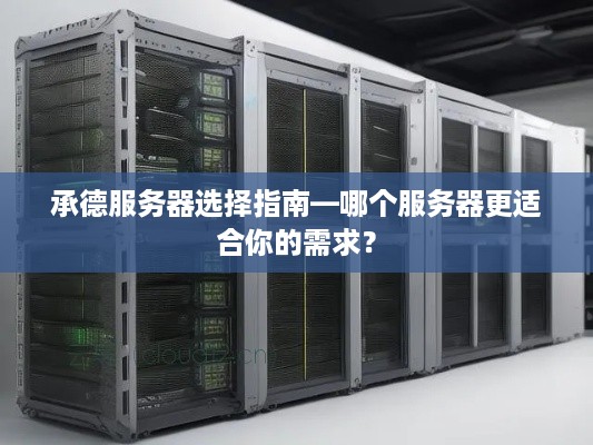 承德服务器选择指南—哪个服务器更适合你的需求？
