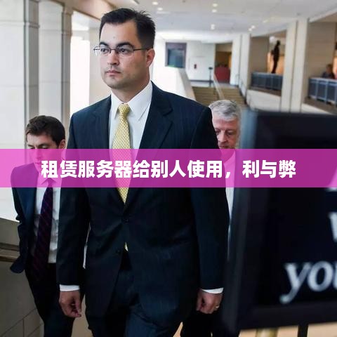 租赁服务器给别人使用，利与弊