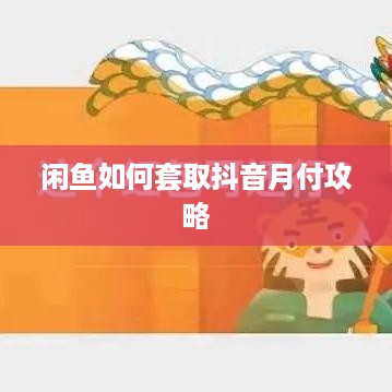 闲鱼如何套取抖音月付攻略