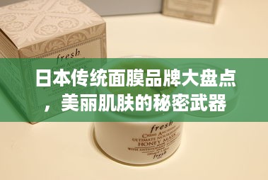 日本传统面膜品牌大盘点，美丽肌肤的秘密武器