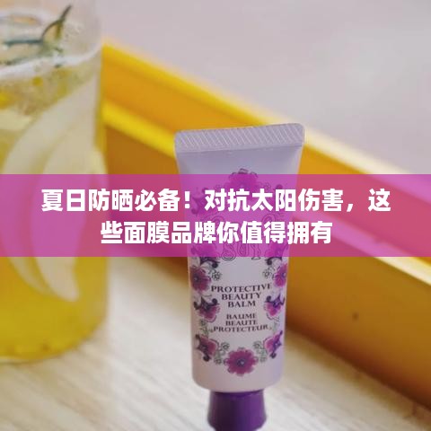 夏日防晒必备！对抗太阳伤害，这些面膜品牌你值得拥有
