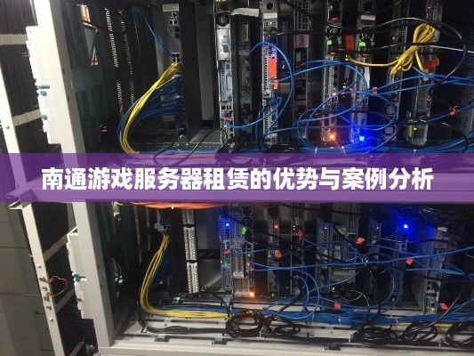 南通游戏服务器租赁的优势与案例分析