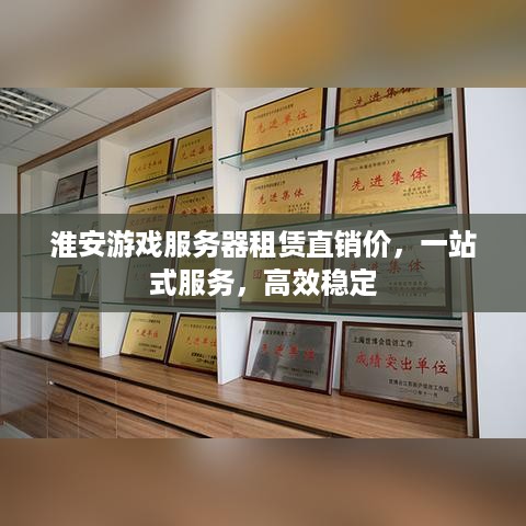 淮安游戏服务器租赁直销价，一站式服务，高效稳定