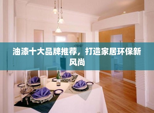 油漆十大品牌推荐，打造家居环保新风尚