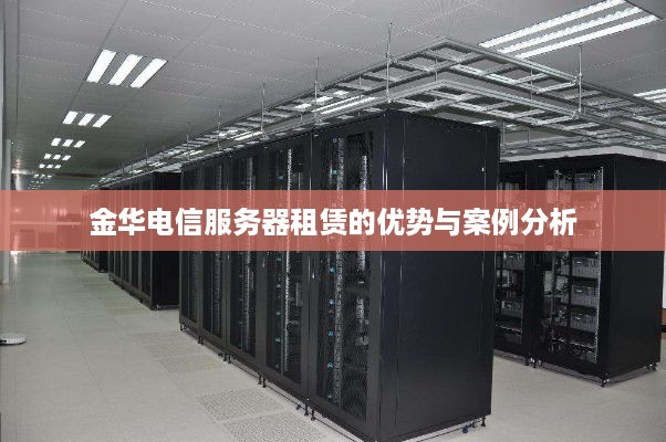 金华电信服务器租赁的优势与案例分析