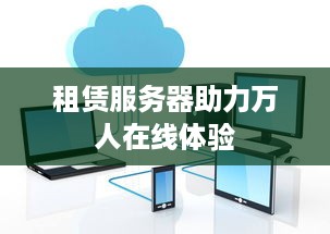 租赁服务器助力万人在线体验