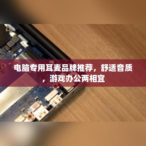 电脑专用耳麦品牌推荐，舒适音质，游戏办公两相宜