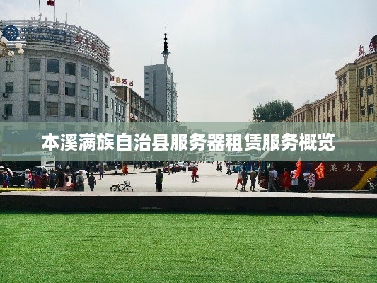本溪满族自治县服务器租赁服务概览