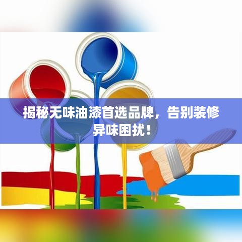 揭秘无味油漆首选品牌，告别装修异味困扰！