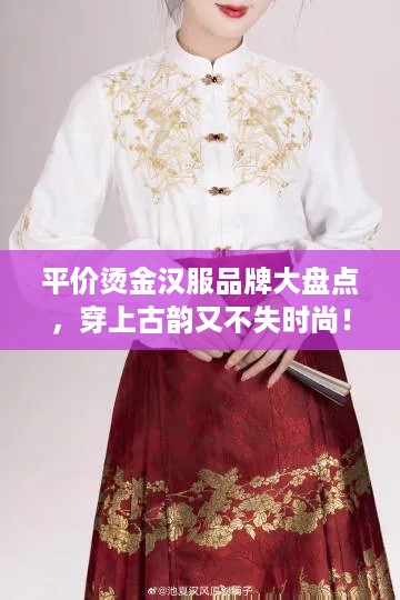 平价烫金汉服品牌大盘点，穿上古韵又不失时尚！
