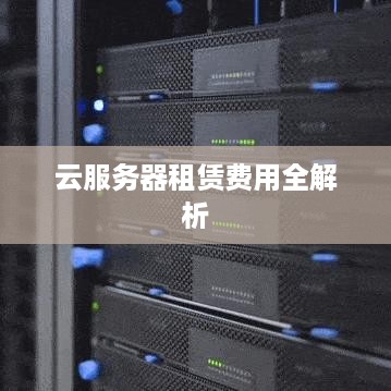 云服务器租赁费用全解析