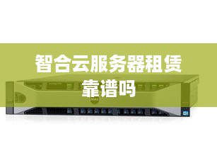 智合云服务器租赁靠谱吗