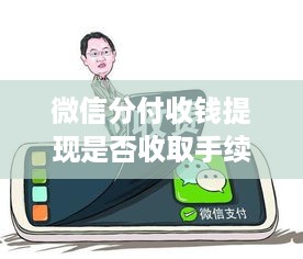 微信分付收钱提现是否收取手续费