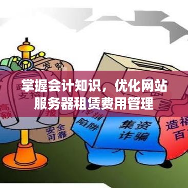 掌握会计知识，优化网站服务器租赁费用管理