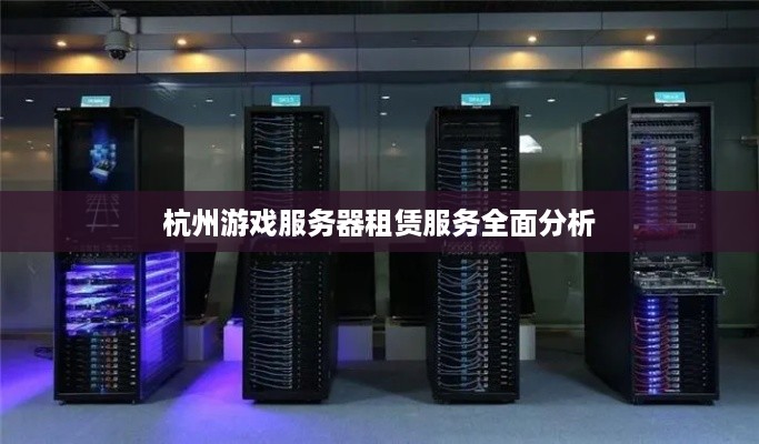 杭州游戏服务器租赁服务全面分析