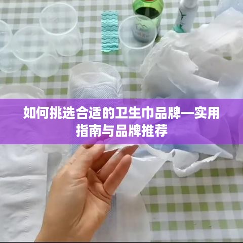 如何挑选合适的卫生巾品牌—实用指南与品牌推荐
