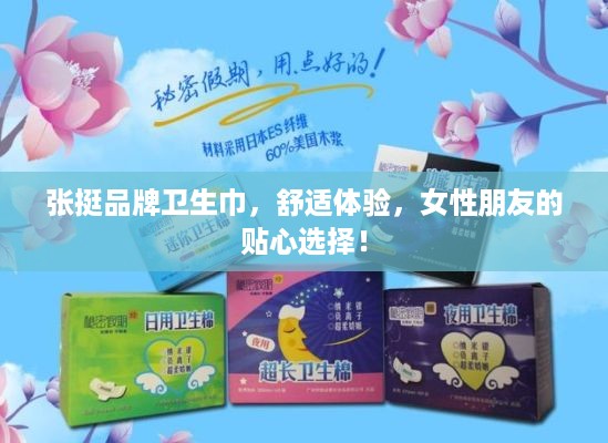 张挺品牌卫生巾，舒适体验，女性朋友的贴心选择！
