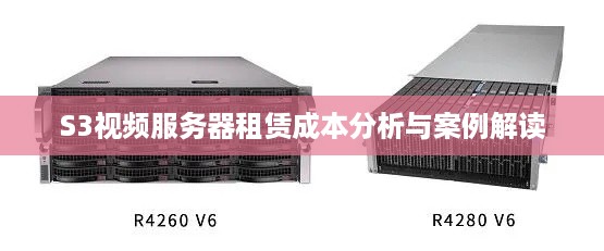 S3视频服务器租赁成本分析与案例解读