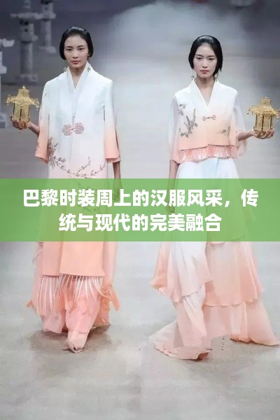 巴黎时装周上的汉服风采，传统与现代的完美融合