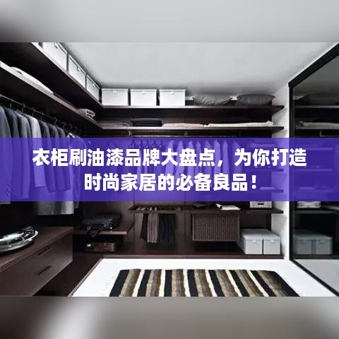 衣柜刷油漆品牌大盘点，为你打造时尚家居的必备良品！