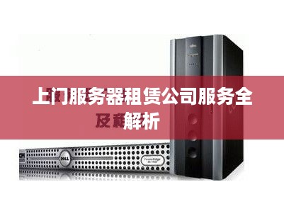 上门服务器租赁公司服务全解析
