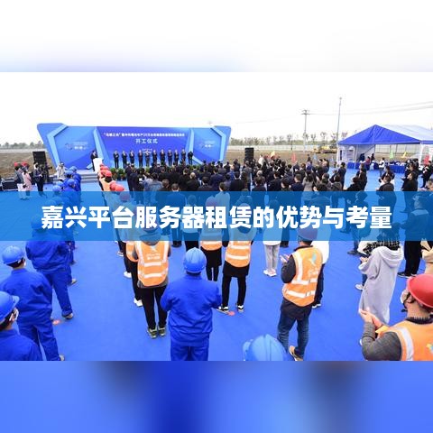 嘉兴平台服务器租赁的优势与考量