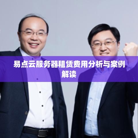 易点云服务器租赁费用分析与案例解读