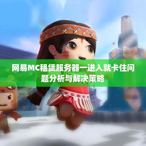 网易MC租赁服务器一进入就卡住问题分析与解决策略