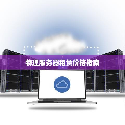 物理服务器租赁价格指南