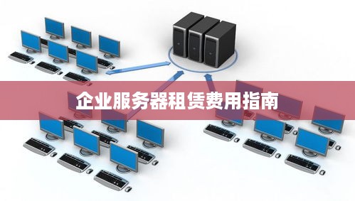 企业服务器租赁费用指南