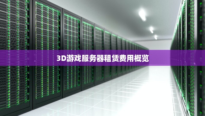 3D游戏服务器租赁费用概览