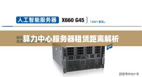 算力中心服务器租赁距离解析