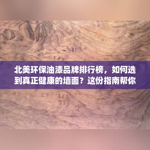 北美环保油漆品牌排行榜，如何选到真正健康的墙面？这份指南帮你避坑