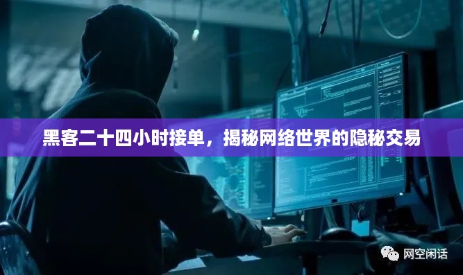 黑客二十四小时接单，揭秘网络世界的隐秘交易