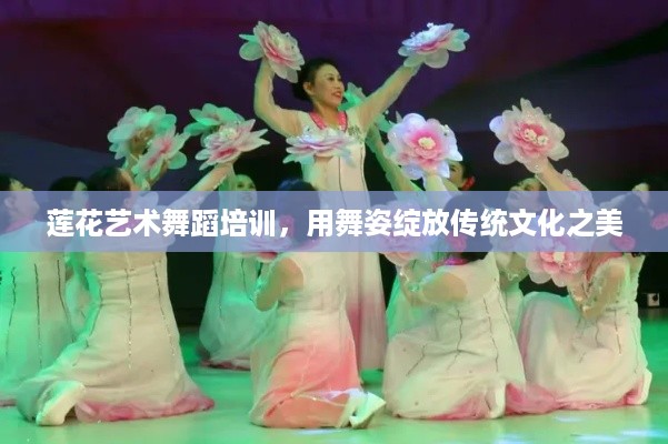莲花艺术舞蹈培训，用舞姿绽放传统文化之美