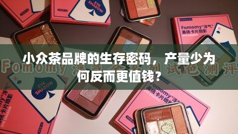 小众茶品牌的生存密码，产量少为何反而更值钱？