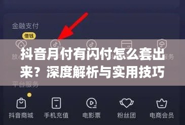 抖音月付有闪付怎么套出来？深度解析与实用技巧
