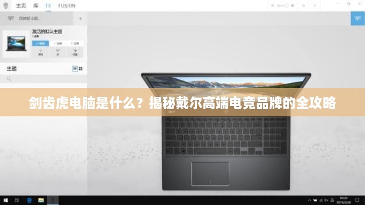 剑齿虎电脑是什么？揭秘戴尔高端电竞品牌的全攻略